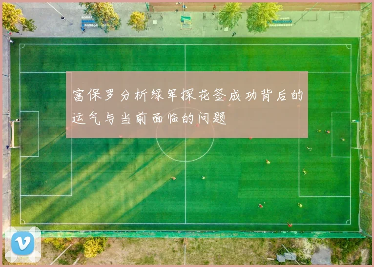 富保罗分析绿军探花签成功背后的运气与当前面临的问题